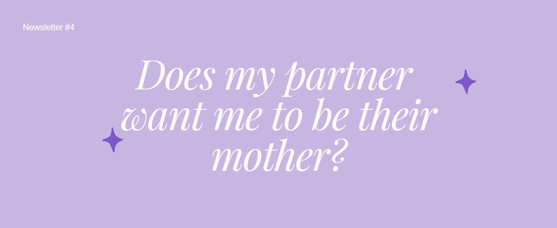 Does my partner want me to be their mother?